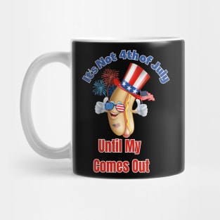 It's Not The 4th of July Until My Wiener Comes Out Mug